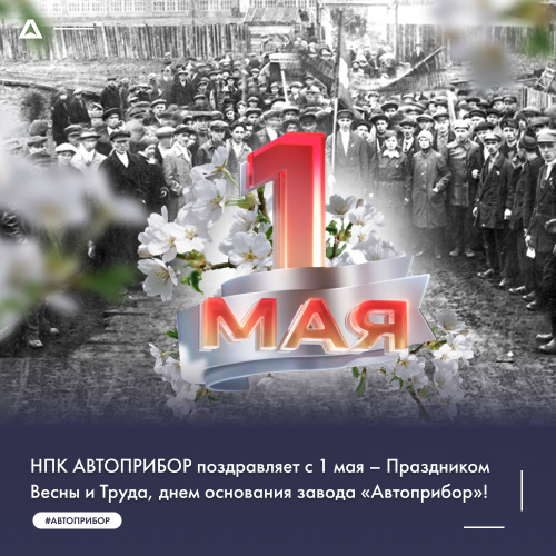 НПК АВТОПРИБОР поздравляет с 1 мая – Праздником Весны и Труда, днем основания завода «Автоприбор»!